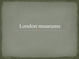 Презентация по английскому языку на тему: London museums