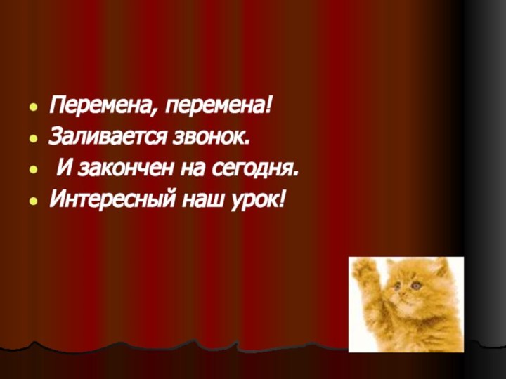 Перемена, перемена! Заливается звонок. И закончен на сегодня. Интересный наш урок!