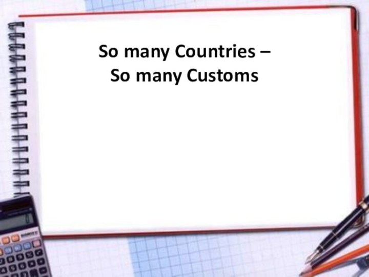 So many Countries – So many Customs