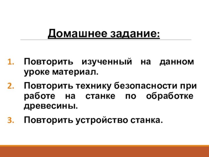 Домашнее задание:Повторить изученный на данном уроке материал.Повторить технику безопасности при работе на