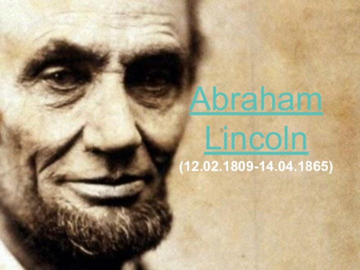 Abraham Lincoln (12.02.1809-14.04.1865)