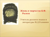 Презентация по литературе Жизнь и творчество К.Ф.Рылеев