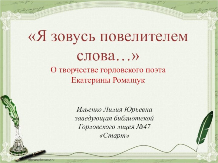 «Я зовусь повелителем слова…»О творчестве горловского поэта  Екатерины РомащукИльенко Лилия Юрьевназаведующая библиотекойГорловского лицея №47«Старт»