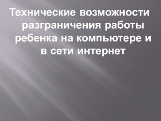 Технические возможности разграничения работы ребенка на компьютере и в сети интернет