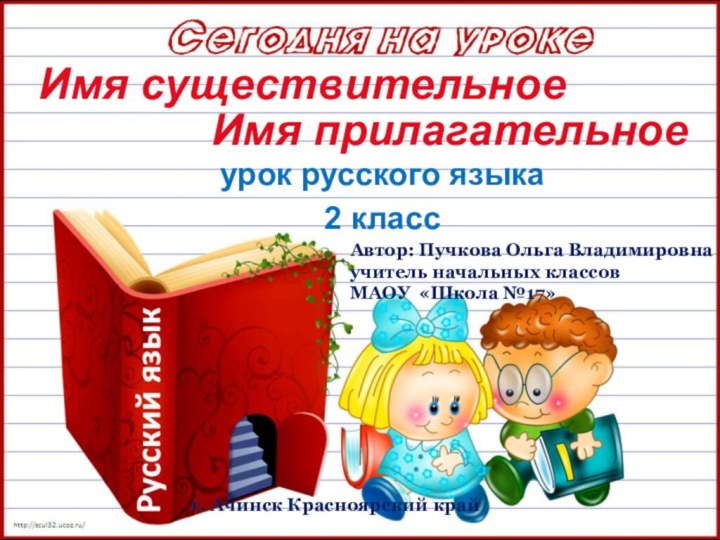 Имя существительноеурок русского языка2 классАвтор: Пучкова Ольга Владимировнаучитель начальных классовМАОУ  «Школа №17»Имя прилагательноег. Ачинск Красноярский край