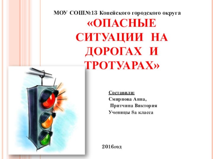 «ОПАСНЫЕ СИТУАЦИИ НА ДОРОГАХ И ТРОТУАРАХ»Составили: Смирнова Анна, Притчина ВикторияУченицы 8а классаМОУ