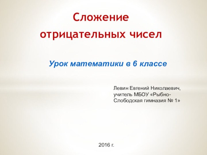 Сложение отрицательных чисел Урок математики в 6 классе Левин Евгений Николаевич, учитель