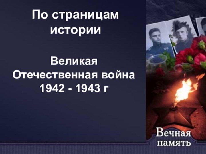 По страницам историиВеликая Отечественная война1942 - 1943 г