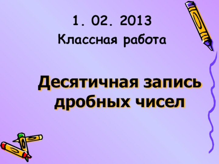 Десятичная запись дробных чисел1. 02. 2013Классная работа