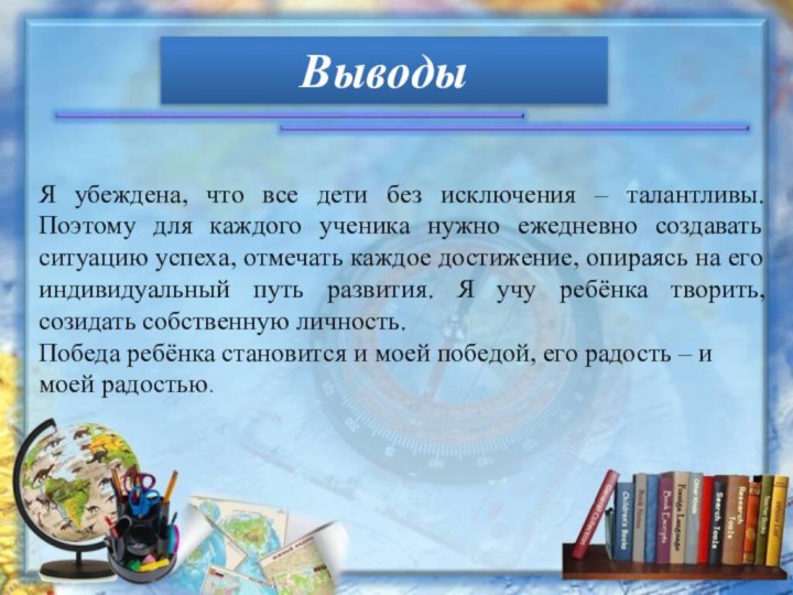 Я убеждена, что все дети без исключения – талантливы. Поэтому для каждого