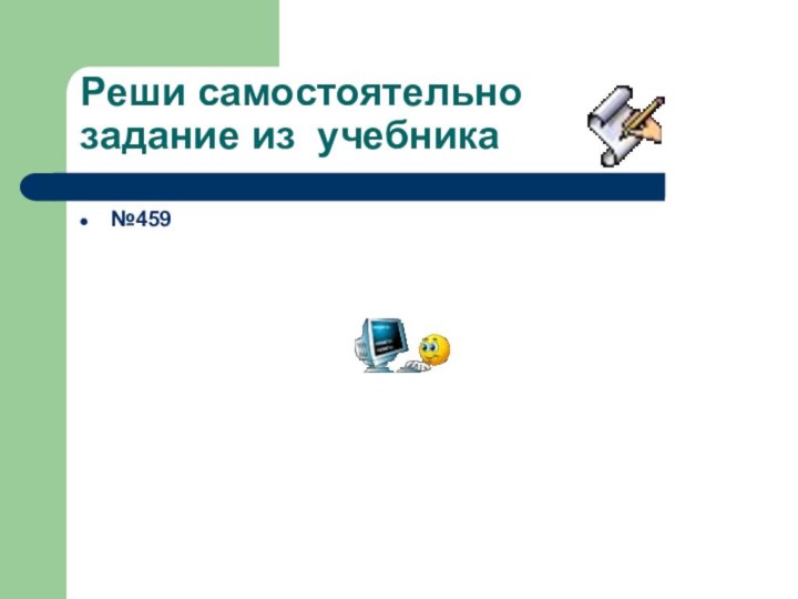 Реши самостоятельно задание из учебника№459