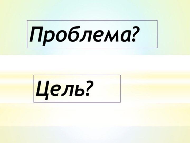 Проблема?Цель?