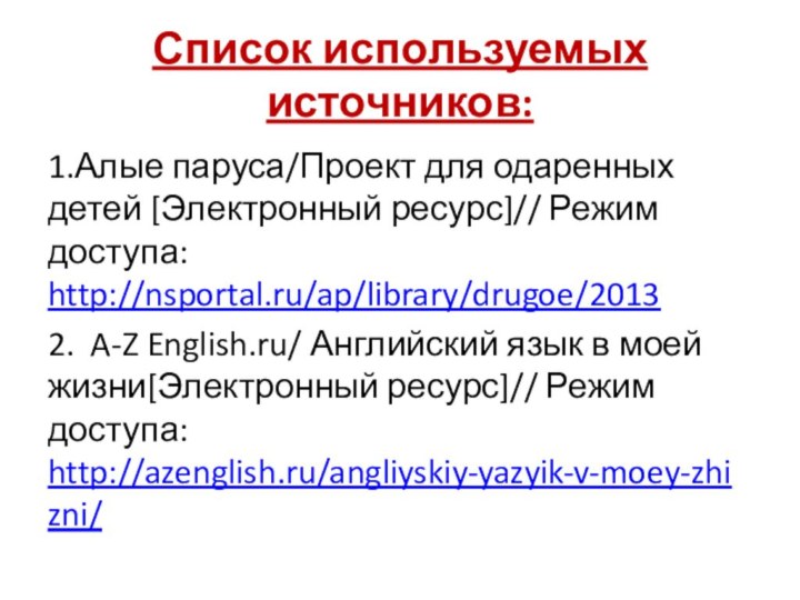 Список используемых источников:1.Алые паруса/Проект для одаренных детей [Электронный ресурс]// Режим доступа: http://nsportal.ru/ap/library/drugoe/2013