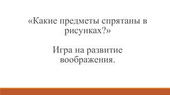 Какие предметы спрятаны в рисунках? Игра на развитие воображения.