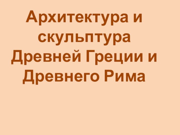 Архитектура и скульптура Древней Греции и Древнего Рима