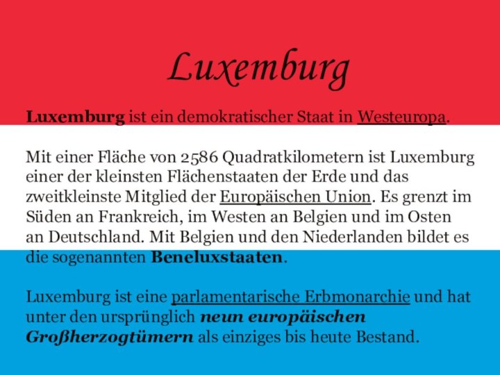 LuxemburgLuxemburg ist ein demokratischer Staat in Westeuropa.Mit einer Fläche von 2586 Quadratkilometern ist Luxemburg einer