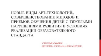 Новые виды арт-технологий, совершенствование методов и приемов обучения детей с тяжелыми нарушениями развития в условиях реализации образовательного стандарта