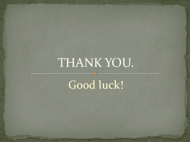 Good luck!THANK YOU.