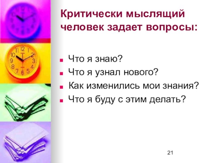 Критически мыслящий человек задает вопросы:Что я знаю?Что я узнал нового?Как изменились мои