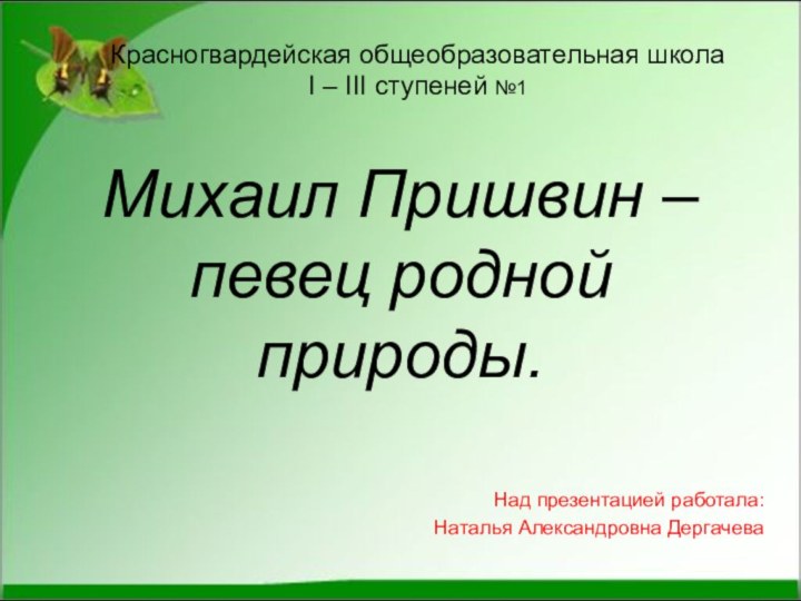 Красногвардейская общеобразовательная школа I – III ступеней №1Михаил Пришвин – певец родной
