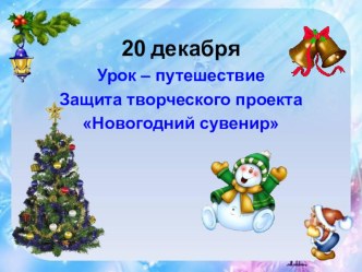 Презентация к уроку Урок – путешествие. Защита творческого проекта Новогодний сувенир.