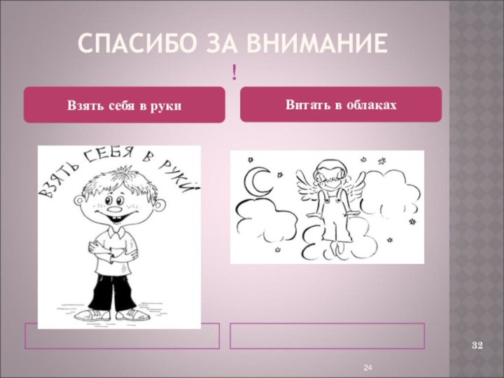 СПАСИБО ЗА ВНИМАНИЕ24 !Взять себя в рукиВитать в облаках