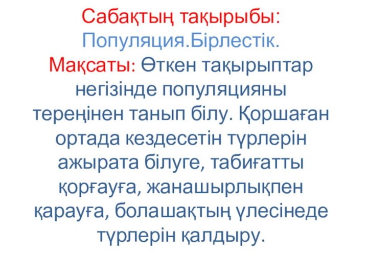 Сабақтың тақырыбы: Популяция.Бірлестік. Мақсаты: Өткен тақырыптар негізінде популяцияны тереңінен танып білу. Қоршаған