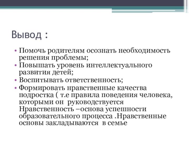 Вывод :Помочь родителям осознать необходимость решения проблемы;Повышать уровень интеллектуального развития детей;Воспитывать ответственность;Формировать