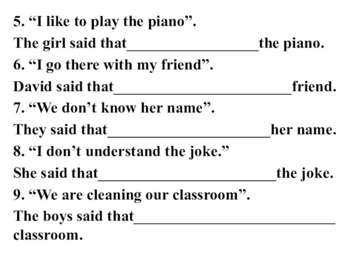 5. “I like to play the piano”.The girl said that_________________the piano.6. “I