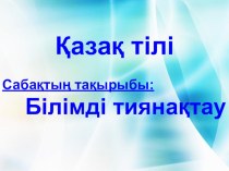 Презентация-урок повторение казахского языка на тему  Білімді тиянақтау