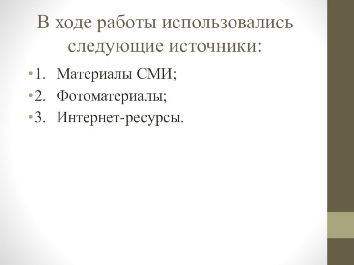 В ходе работы использовались следующие источники:1.	Материалы СМИ;2.	Фотоматериалы;3.	Интернет-ресурсы.