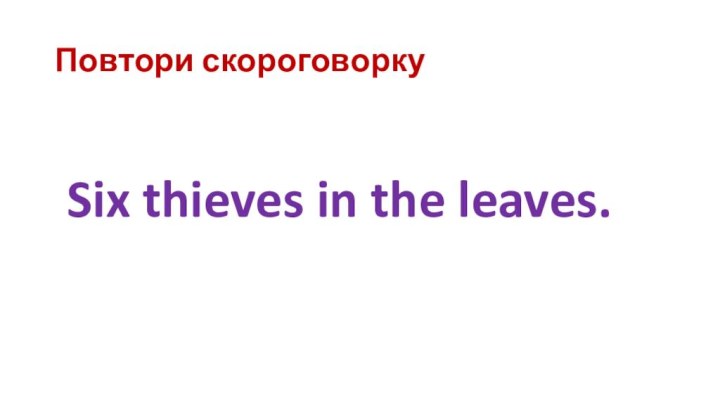 Повтори скороговорку Six thieves in the leaves.