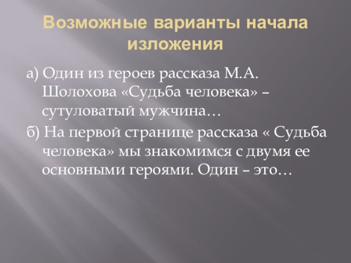 Возможные варианты начала изложенияа) Один из героев рассказа М.А. Шолохова «Судьба человека»