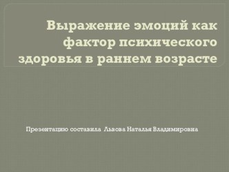 Презентация Выражение эмоций как фактор психологического здоровья детей в раннем возрасте