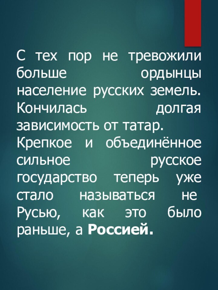 С тех пор не тревожили больше ордынцы население русских земель. Кончилась долгая