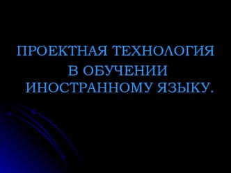 Презентация к итоговой квалификационной работе на тему:  Проектная технология в обучении иностранному языку