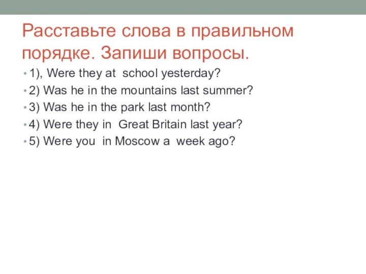 Расставьте слова в правильном порядке. Запиши вопросы.1), Were they at school yesterday?2)