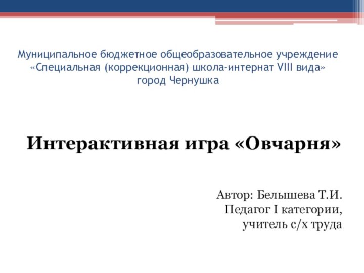 Муниципальное бюджетное общеобразовательное учреждение «Специальная (коррекционная) школа-интернат VIII вида» город ЧернушкаИнтерактивная игра