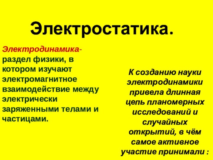 Электростатика.Электродинамика-раздел физики, в котором изучают электромагнитное взаимодействие между электрически заряженными телами и