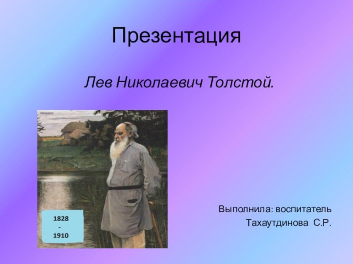 Презентация Лев Николаевич Толстой.Выполнила: воспитатель Тахаутдинова С.Р.