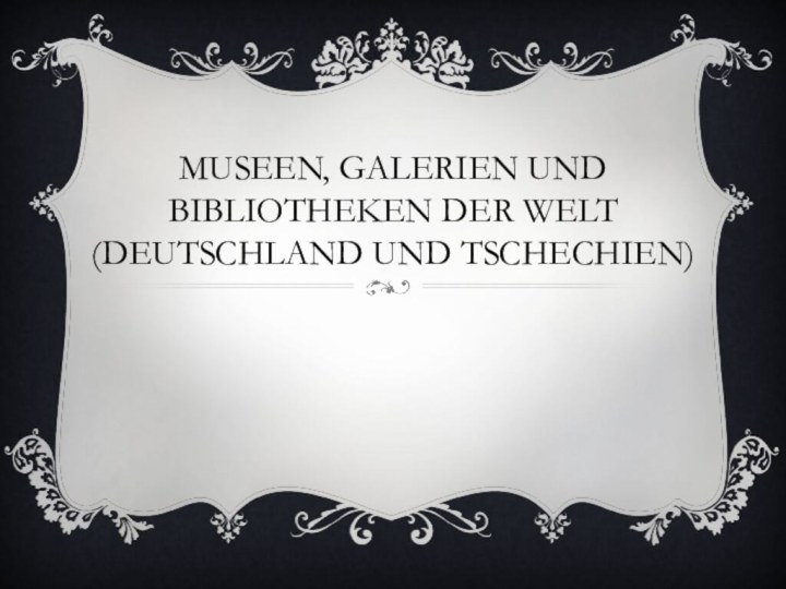 Museen, Galerien und Bibliotheken der Welt (Deutschland und Tschechien)