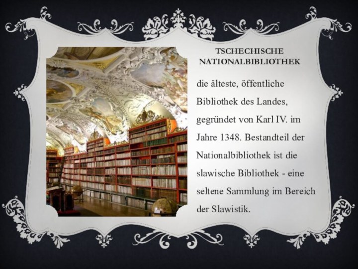 Tschechische Nationalbibliothekdie älteste, öffentliche Bibliothek des Landes, gegründet von Karl IV. im