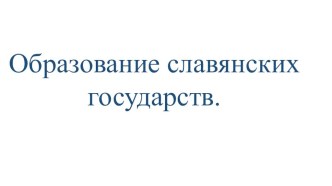 Презентация по истории на тему:Образование славянских государств.