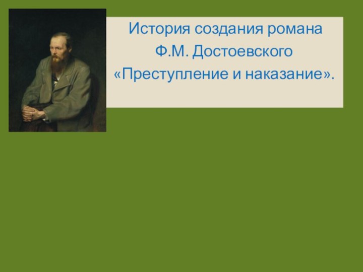 История создания романа Ф.М. Достоевского «Преступление и наказание».