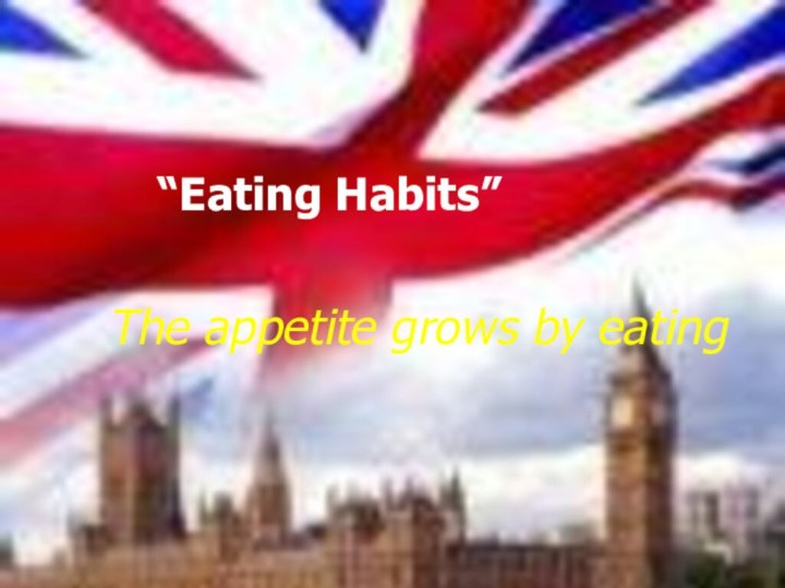 The appetite grows by eating  “Eating Habits”