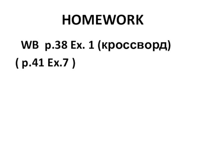 HOMEWORK  WB p.38 Ex. 1 (кроссворд) ( p.41 Ex.7 )