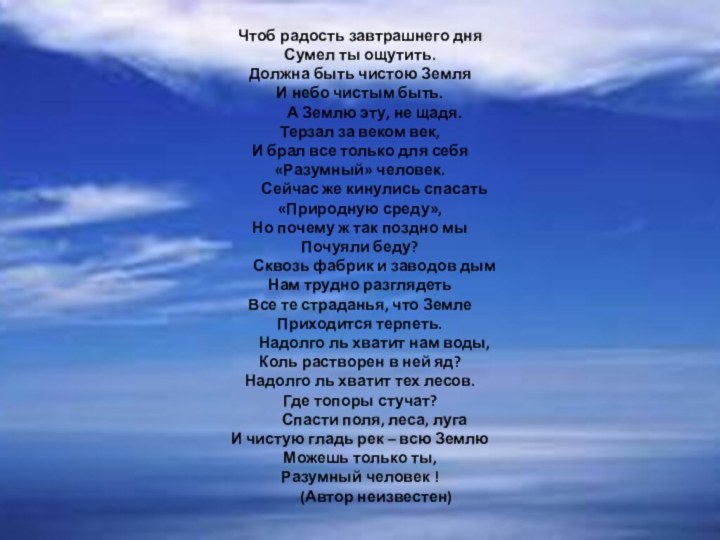 Чтоб радость завтрашнего дня Сумел ты ощутить. Должна быть чистою Земля И