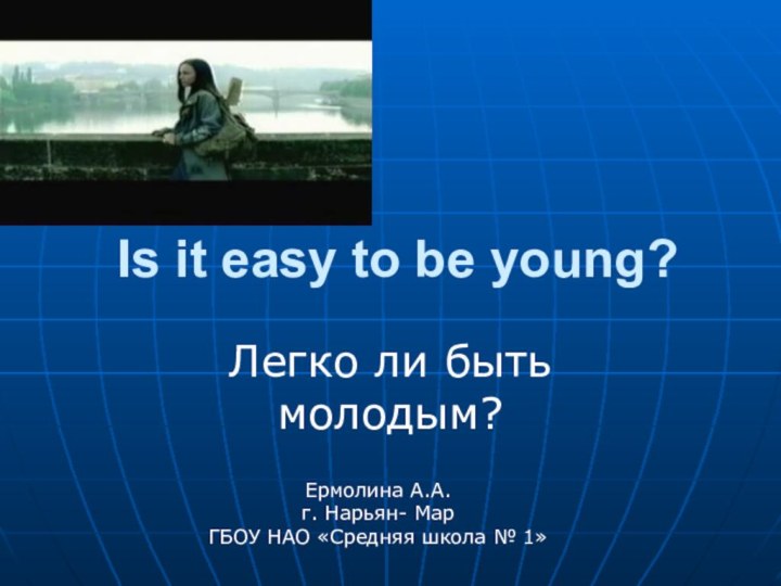 Is it easy to be young?Легко ли быть молодым?Ермолина А.А.г.