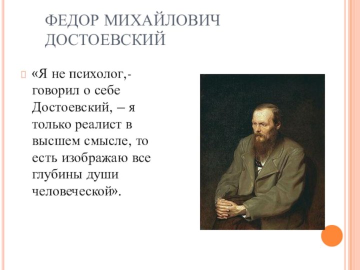 ФЕДОР МИХАЙЛОВИЧ ДОСТОЕВСКИЙ«Я не психолог,- говорил о себе Достоевский, – я только