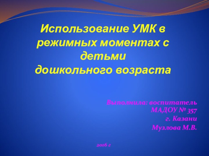 Использование УМК в режимных моментах с детьми  дошкольного возрастаВыполнила: воспитатель МАДОУ